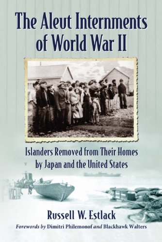 The Aleut Internments of World War II: Islanders Removed from Their Homes by Japan and the United States