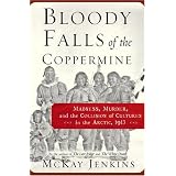 Bloody Falls of the Coppermine: Madness, Murder, and the Collision of Cultures in the Arctic, 1913