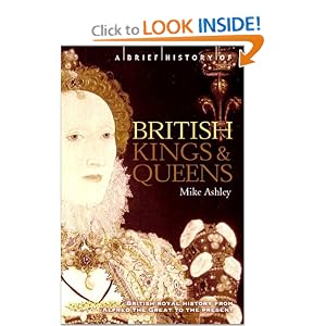 A Brief History of British Kings and Queens: British Royal History from Alfred the Great to the... by Mike Ashley
