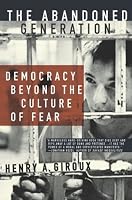 The Abandoned Generation: Democracy Beyond the Culture of Fear
