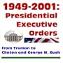 1949-2001 Presidential Executive Orders from Truman to Clinton and George W. Bush
