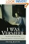 I Was Vermeer: The Rise and Fall of the Twentieth Century's Greatest Forger