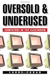 Oversold and Underused: Computers in the Classroom