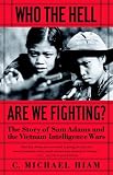 Who the Hell Are We Fighting?: The Story of Sam Adams and the Vietnam Intelligence Wars