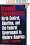 Intended Consequences: Birth Control, Abortion, and the Federal Government in Modern America