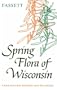 Spring Flora of Wisconsin: A Manual of Plants Growing without Cultivation and Flowering Before June 15