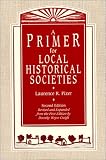 A Primer for Local Historical Societies: Revised and Expanded from the First Edition by Dorothy Weyer Creigh