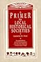 A Primer for Local Historical Societies: Revised and Expanded from the First Edition by Dorothy Weyer Creigh