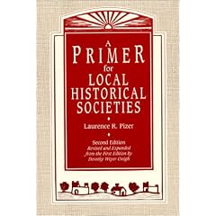 A Primer for Local Historical Societies: Revised and Expanded from the First Edition by Dorothy Weyer Creigh: Revised and Expanded from the First Edition by Dorothy Weyer Creigh