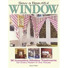 Sew A Beautiful Window: Innovative Window Treatments for Every Room in the House