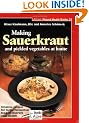 Making Sauerkraut and Pickled Vegetables at Home: Creative Recipes for Lactic-Fermented Food to Improve Your Health (Natural Health Guide) (Alive Natural Health Guides)