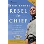 Rebel in Chief: Inside the Bold and Controversial Presidency of George W. Bush