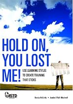 Hold On, You Lost Me! Use Learning Styles to Create Training that Sticks