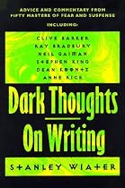 Dark Thoughts on Writing: Advice and Commentary from Fifty Masters of Fear and Suspense