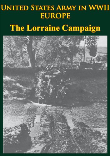 United States Army in WWII - Europe - The Lorraine Campaign [Illustrated Edition