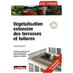 V�g�talisation extensive des terrasses et toitures : Conception et mise en oeuvre, aspects r�glementaires, donn�es �conomiques, exigences et solutions