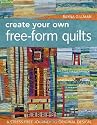 Create Your Own Free-Form Quilts: A Stress-Free Journey to Original Design