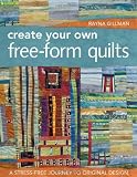 Create Your Own Free-Form Quilts: A Stress-Free Journey to Original Design