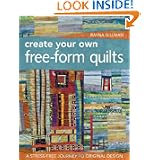 Create Your Own Free-Form Quilts: A Stress-Free Journey to Original Design by Rayna Gillman