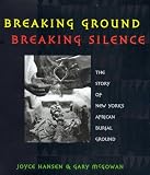 Breaking Ground, Breaking Silence: The Story of New York's African Burial Ground (Coretta Scott King Author Honor Books)