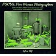 Focus: Five Women Photographers: Julia Margaret Cameron Margaret Bourke-White Flor Gardu�o Sandy Skoglund Lorna Simpson by Sylvia Wolf