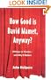 How Good is David Mamet, Anyway?: Writings on Theater--and Why It Matters