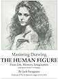 Mastering Drawing the Human Figure From Life, Memory, Imagination: with Special Section on Drapery