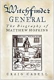 Witchfinder General: The Biography of Matthew Hopkins