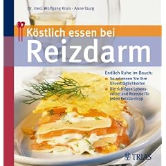 K�stlich essen bei Reizdarm: Endlich Ruhe im Bauch: - So erkennen Sie Ihre Unvertr�glichkeiten / Die richtigen Lebensmittel und Rezepte f�r jeden Reizdarmtyp
