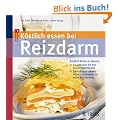 K�stlich essen bei Reizdarm: Endlich Ruhe im Bauch: - So erkennen Sie Ihre Unvertr�glichkeiten / Die richtigen Lebensmittel und Rezepte f�r jeden Reizdarmtyp