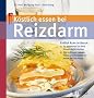 K�stlich essen bei Reizdarm: Endlich Ruhe im Bauch: - So erkennen Sie Ihre Unvertr�glichkeiten / Die richtigen Lebensmittel und Rezepte f�r jeden Reizdarmtyp