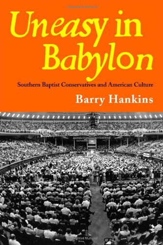 Uneasy in Babylon: Southern Baptist Convservative and American Culture (Religion & American Culture)