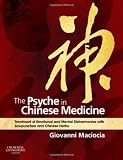 By Giovanni Maciocia - The Psyche in Chinese Medicine: Treatment of Emotional and Mental Disharmonies with Acupuncture and Chinese Herbs