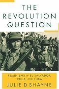 The Revolution Question: Feminisms in El Salvador, Chile, and Cuba