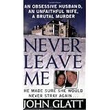 Never Leave Me: A True Story of Marriage, Deception, and Brutal Murderby John Glatt