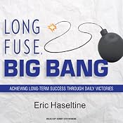 Long Fuse, Big Bang: Achieving Long-Term Success Through Daily Victories | [Eric Haseltine]