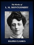 Works of L. M. Montgomery - Complete Anne of Green Gables (Illustrated)