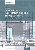 Automating with SIMATIC S7-300 inside TIA Portal : configuring, programming and testing with STEP 7 professional