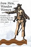 Iron Men, Wooden Women: Gender and Seafaring in the Atlantic World, 1700-1920 (Gender Relations in the American Experience)