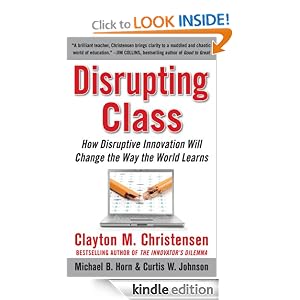 Disrupting Class : How Disruptive Innovation Will Change the Way the World Learns