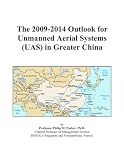 The 2009-2014 Outlook for Unmanned Aerial Systems (UAS) in Greater China