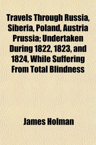 Travels Through Russia, Siberia, Poland, Austria Prussia (Volume 2); Undertaken During 1822, 1823, and 1824, While Suffering From Total Blindness