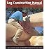 Log Construction Manual: The Ultimate Guide to Building Handcrafted Log Homes