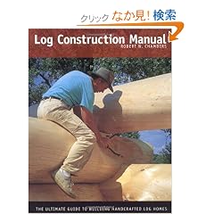 Log Construction Manual: The Ultimate Guide to Building Handcrafted Log Homes
