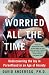 Image of Worried All the Time: Rediscovering the Joy in Parenthood in an Age of Anxiety