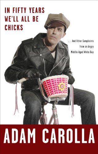 Cover for 'In Fifty Years We'll All Be Chicks: . . . And Other Complaints from an Angry Middle-Aged White Guy'