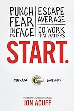 Start: Punch Fear in the Face, Escape Average and Do Work that Matters