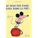 Je veux pas faire caca dans le pot !