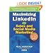Maximizing LinkedIn for Sales and Social Media Marketing: An Unofficial, Practical Guide to Selling & Developing B2B Business on LinkedIn