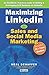 Maximizing LinkedIn for Sales and Social Media Marketing: An Unofficial, Practical Guide to Selling & Developing B2B Business on LinkedIn Maximizing LinkedIn for Sales and Social Media Marketing: An Unofficial, Practical Guide to Selling & Developing B2B Business on LinkedIn